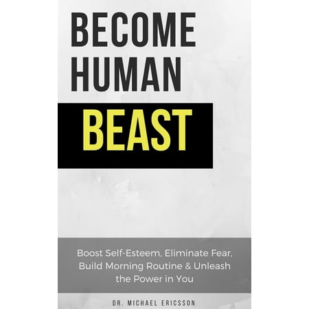 Become Human Beast: Boost Self-Esteem, Eliminate Fear, Build Morning Routine & Unleash the Power in You -