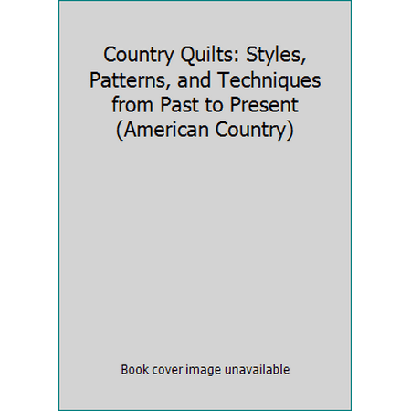 Country Quilts: Styles, Patterns, and Techniques from Past to Present (American Country) [Hardcover - Used]
