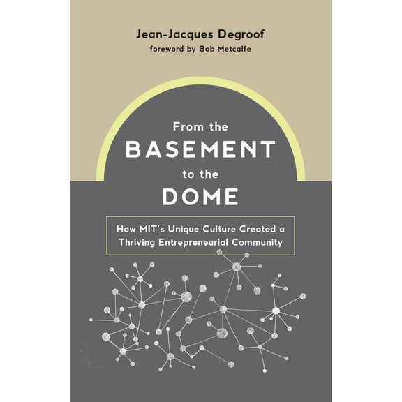 Pre-Owned From the Basement to the Dome: How Mits Unique Culture Created a Thriving Entrepreneurial Community (Hardcover) 0262046156 9780262046152