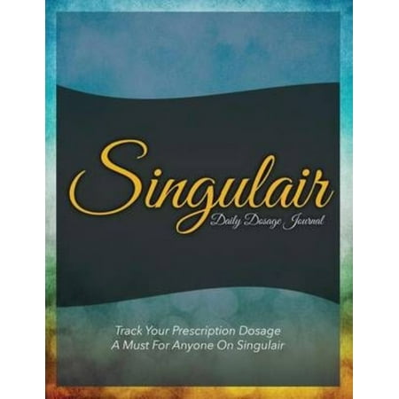 Singulair Daily Dosage Journal: Track Your Prescription Dosage: A Must for Anyone on (Best Time Of Day To Take Singulair And Zyrtec)