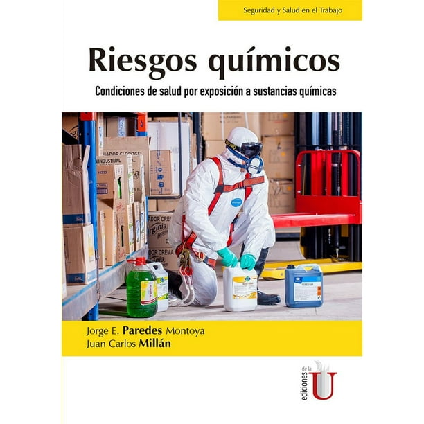 RIESGOS QUIMICOS: CONDICIONES DE SALUD POR EXPOSICION A SUSTANCIAS QUIMICAS EDICIONES DE LA U JORGE E. PAREDES MONTOYA