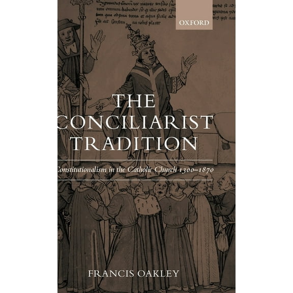 The Conciliarist Tradition: Constitutionalism in the Catholic Church 1300-1870, (Hardcover)
