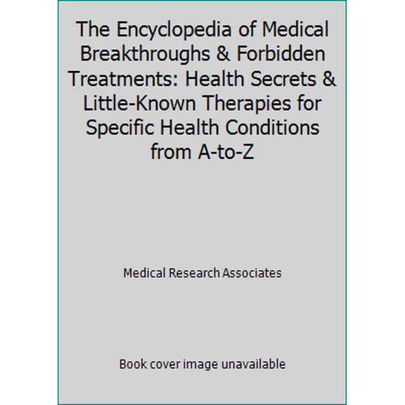 Pre-Owned The Encyclopedia of Medical Breakthroughs & Forbidden Treatments: Health Secrets & Little-Known Therapies for Specific Health Conditions from A-to-Z (Paperback) 0974985937 9780974985930