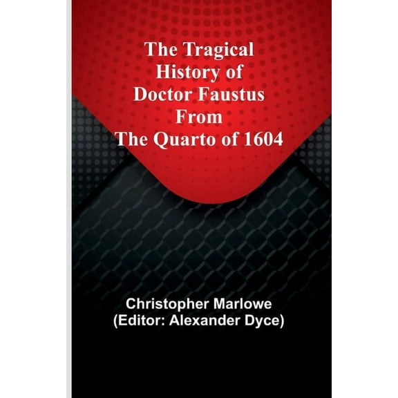 The Tragical History of Doctor Faustus From the Quarto of 1604, (Paperback)