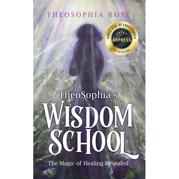 TheoSophia's Wisdom School: The Magic of Healing Revealed, (Hardcover)