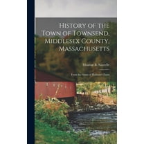 History of the Town of Townsend, Middlesex County, Massachusetts : From the Grant of Hathorn's Farm (Hardcover)