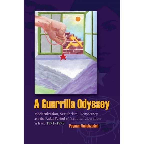 Modern Intellectual and Political Histor A Guerrilla Odyssey: Modernization, Secularism, Democracy, and Fadai Period of National Liberation in Iran, 1971-1979, (Hardcover)