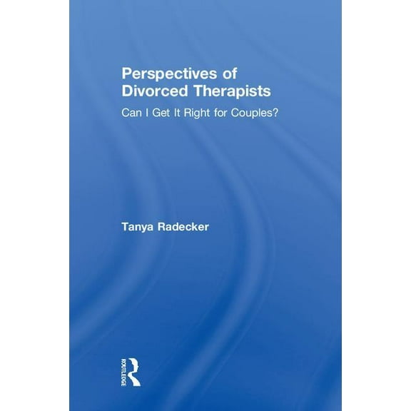 Perspectives of Divorced Therapists: Can I Get It Right for Couples?, (Hardcover)