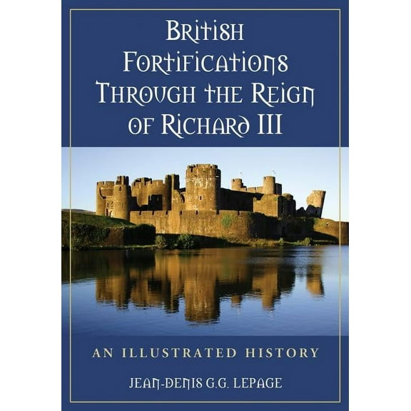 British Fortifications Through the Reign of Richard III: An Illustrated History, (Paperback)