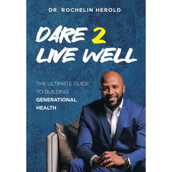 Dare 2 Live Well: The Ultimate Guide to Building Generational Health, (Hardcover)