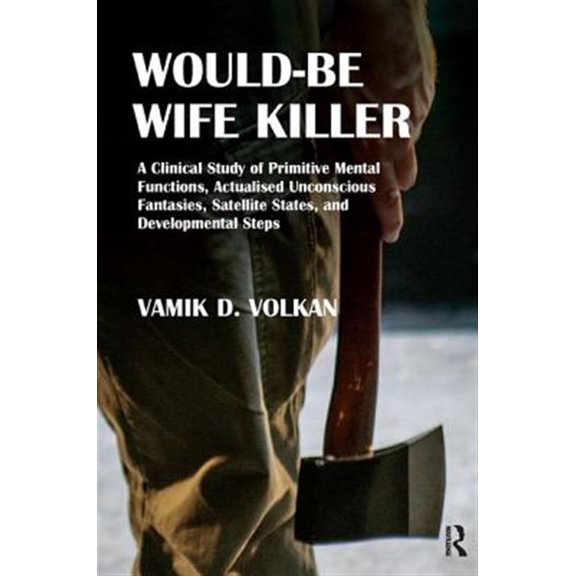 Pre-Owned Would-Be Wife Killer: A Clinical Study of Primitive Mental Functions, Actualised Unconscious Fantasies, Satellite States, and Developmental Steps (Paperback)