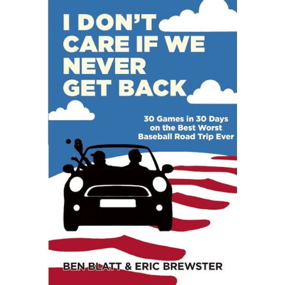 Pre-Owned I Don't Care if We Never Get Back: 30 Games in 30 Days on the Best Worst Baseball Road Trip Ever (Hardcover) 0802122744 9780802122742