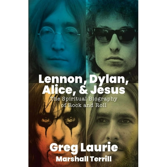 Lennon, Dylan, Alice, and Jesus: The Spiritual Biography of Rock and Roll, (Hardcover)
