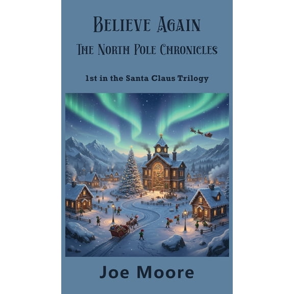 Santa Claus Trilogy Believe Again, the North Pole Chronicles, Book 1, (Hardcover)