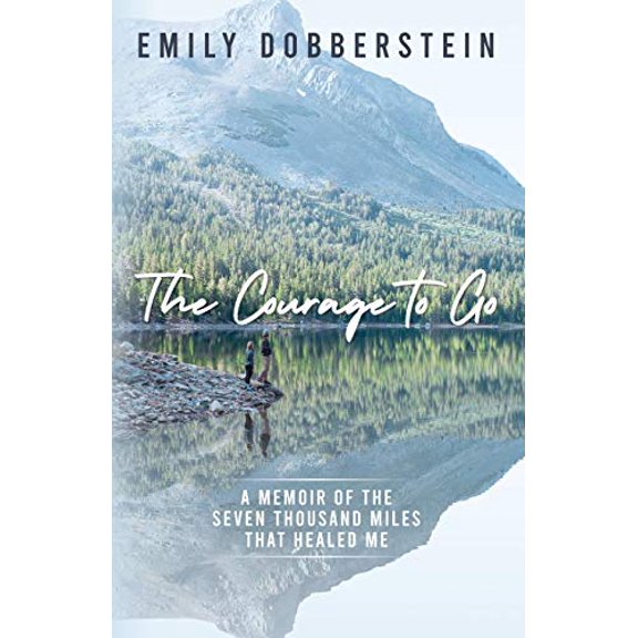 Pre-Owned The Courage to Go: A Memoir of the Seven Thousand Miles That Healed Me (Paperback) 1735665304 9781735665306