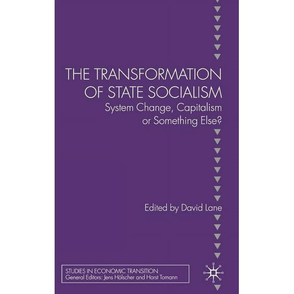 Studies in Economic Transition The Transformation of State Socialism: System Change, Capitalism, or Something Else?, (Hardcover)