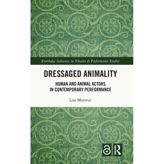 Routledge Advances in Theatre & Perf Dressaged Animality: Human and Animal Actors in Contemporary Performance, (Hardcover)