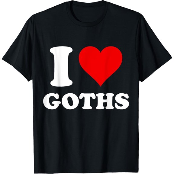 t-shirt I Love Goths T-Shirt mens,black,women,funny,journey,Crew Neck, Short Sleeve,printing