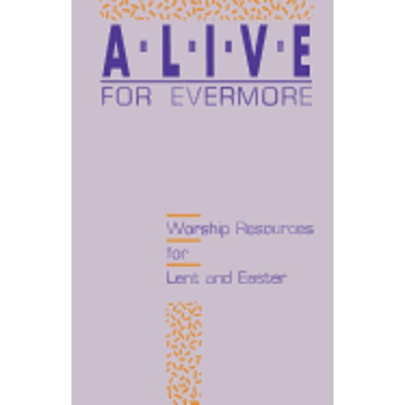 Alive for Evermore: Worship Resources for Lent and Easter (Paperback)