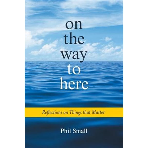 On the Way to Here: Reflections on Things that Matter (Paperback)