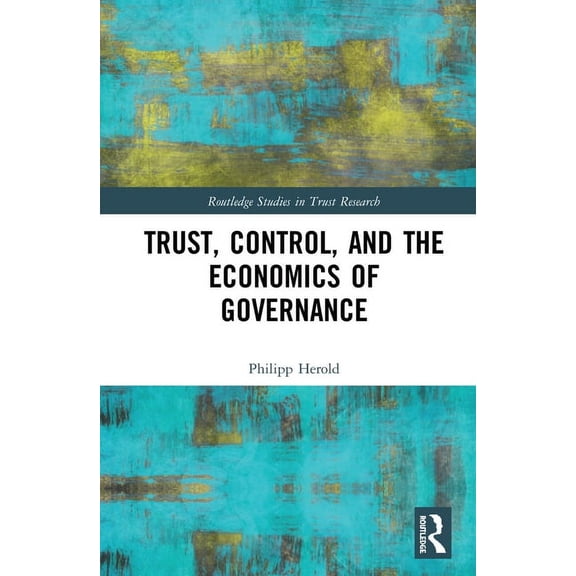 Routledge Studies in Trust Research Trust, Control, and the Economics of Governance, (Hardcover)