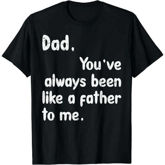 Dad Youve Always Been Like A Father To Me Funny Men Gift T-Shirt