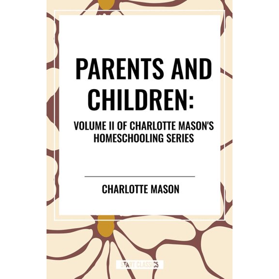 Parents and Children, of Charlotte Mason's Original Homeschooling Series, Volume II, (Hardcover)