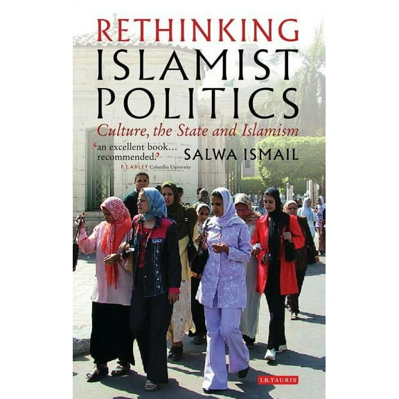 Library of Modern Middle East Studies Rethinking Islamist Politics: Culture, the State and Islamism, Book 19, (Hardcover)