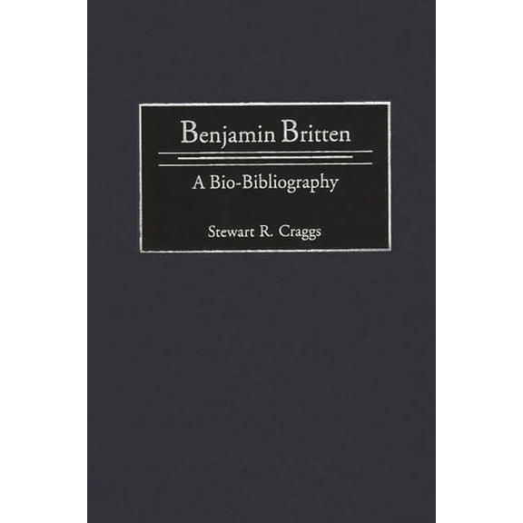 Bio-Bibliographies in Music Benjamin Britten: A Bio-Bibliography, Book 87, (Hardcover)