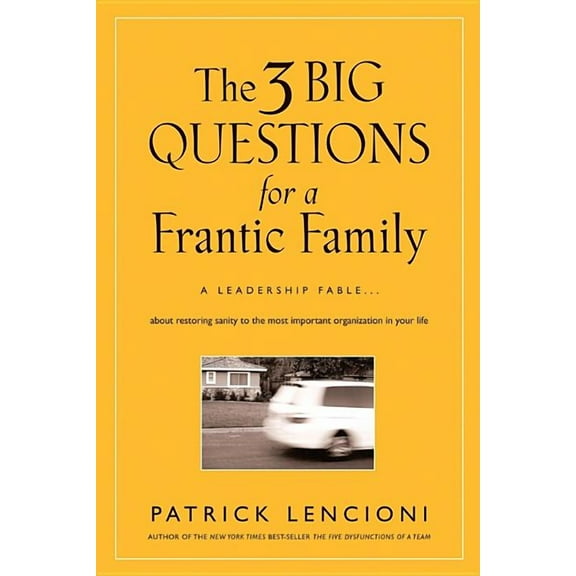 J-B Lencioni The 3 Big Questions for a Frantic Family: A Leadership Fable... about Restoring Sanity to the Most Important Organizatio, Book 1, (Hardcover)