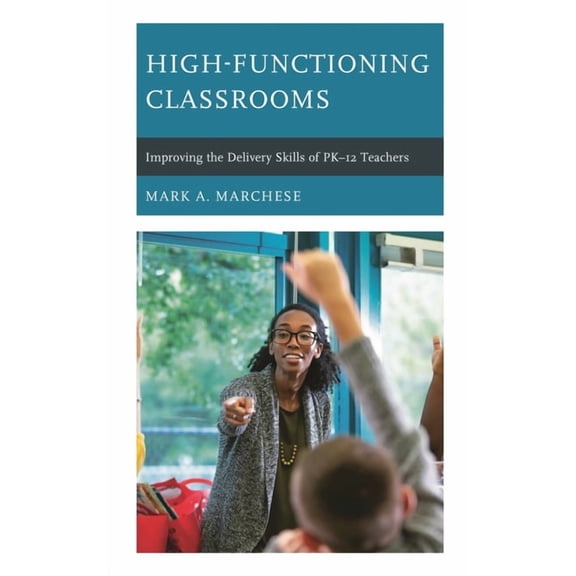 High-Functioning Classrooms: Improving the Delivery Skills of Pk-12 Teachers, (Hardcover)