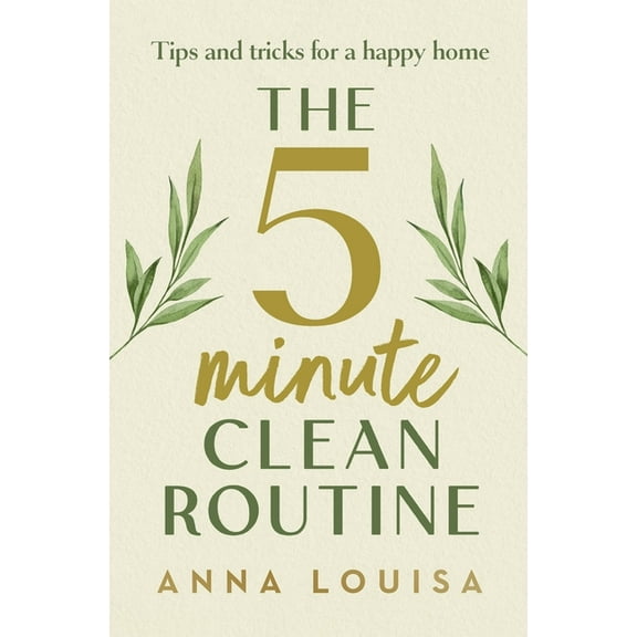 The 5 Minute Clean Routine: Tips and Tricks for a Happy Home, (Hardcover)