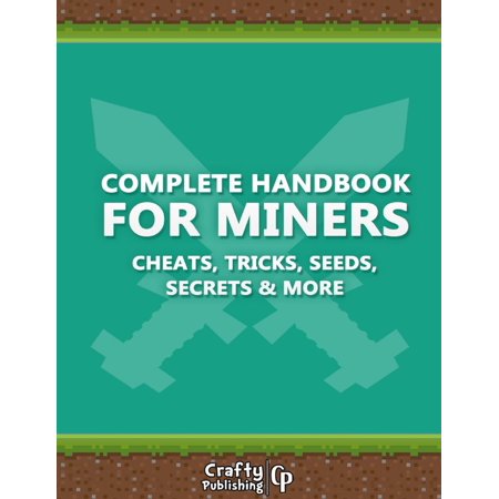 Complete Handbook for Miners - Cheats, Tricks, Seeds, Secrets & More: (An Unofficial Minecraft Book) - (Best Minecraft Seeds 1.10)