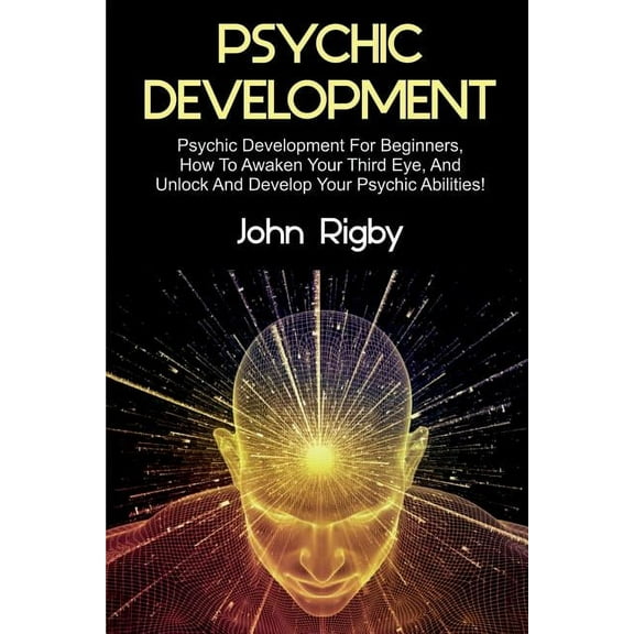 Psychic Development: Psychic Development for Beginners, How to Awaken your Third Eye, and Unlock and Develop your Psychi, (Paperback)