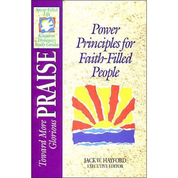 Pre-Owned Toward More Glorious Praise: Power Principles for Faith-Filled People (Spirit-Filled Life Kingdom Dynamics Study Guides) (Paperback) 0840785186 9780840785183