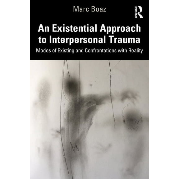 An Existential Approach to Interpersonal Trauma: Modes of Existing and Confrontations with Reality, (Paperback)
