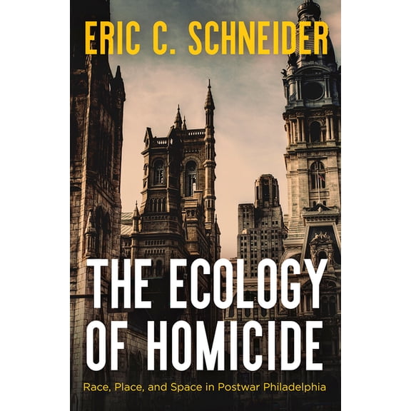 The Ecology of Homicide: Race, Place, and Space in Postwar Philadelphia, (Hardcover)