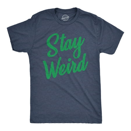 Mens Stay Weird T Shirt Funny Unusual Tee For Guys Crazy Gift for