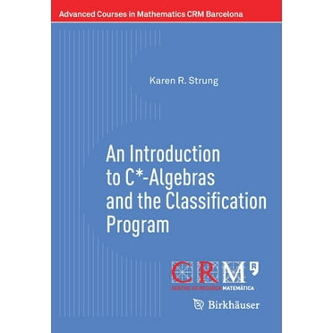 Advanced Courses in Mathematics - Crm Barcelona: An Introduction to C*-Algebras and the Classification Program (Paperback)