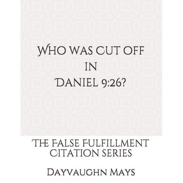 The False Fulfillment Citation Who was Cut off in Daniel The False Fulfillment Citation Who was Cut off in Daniel