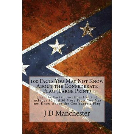 100 Facts You May Not Know about the Confederate Flag: (Just the Facts Educational Series) Includes 50 and 50 More Facts You May Not Know about the Co