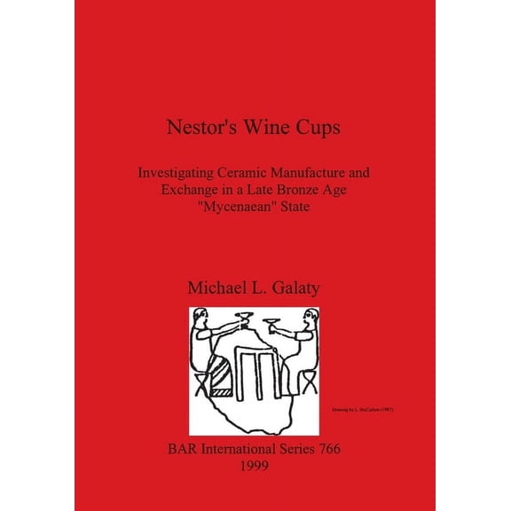 BAR International Nestor's Wine Cups: Investigating Ceramic Manufacture and Exchange in a Late Bronze Age "Mycenaean" State, Book 766, (Paperback)