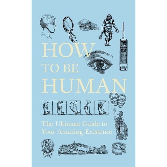 How to Be Human: The Ultimate Guide to Your Amazing Existence, (Paperback)
