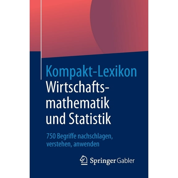 Kompakt-Lexikon Wirtschaftsmathematik Und Statistik: 750 Begriffe Nachschlagen, Verstehen, Anwenden, (Paperback)