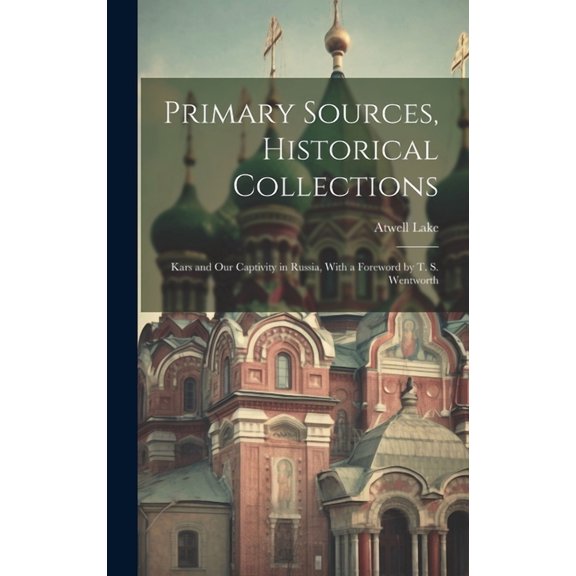 Primary Sources, Historical Collections: Kars and Our Captivity in Russia, With a Foreword by T. S. Wentworth (Hardcover)