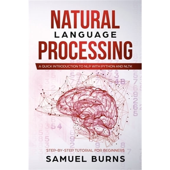 Step-By-Step Tutorial for Beginners: Natural Language Processing: A Quick Introduction to NLP with Python and NLTK (Paperback)