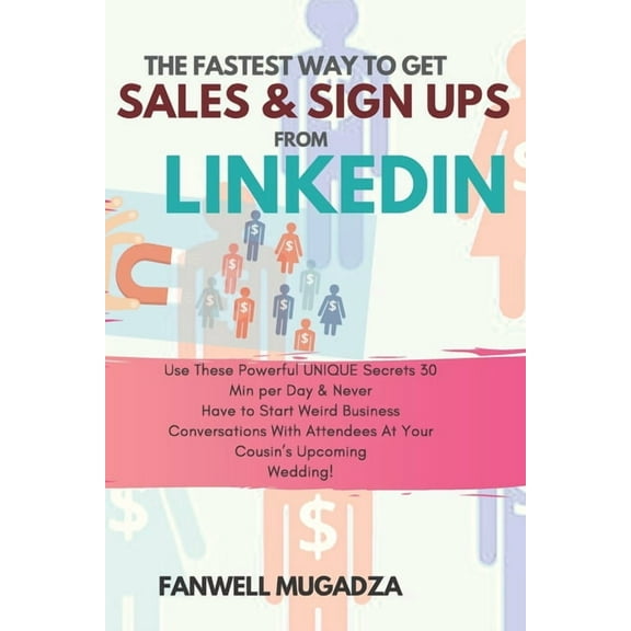 The Fastest Way To Get Sales & Sign Ups From Linkedin: Use These Powerful UNIQUE Secrets 30 Min per Day & Never Have to , (Paperback)