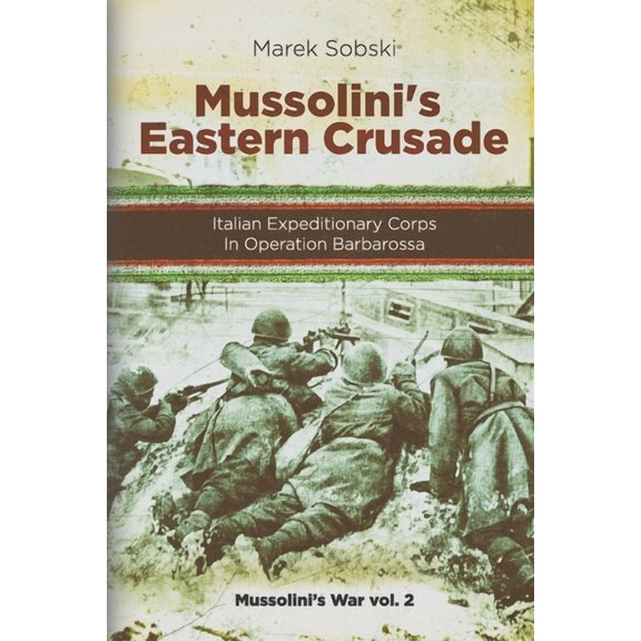 Mussolini's Eastern Crusade: The Italian Expeditionary Corps In Operation Barbarossa (Paperback) by Marek Sobski