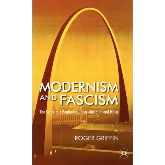 Modernism and Fascism: The Sense of a Beginning Under Mussolini and Hitler, (Hardcover)