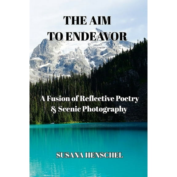 The Aim to Endeavor: A Fusion of Reflective Poetry & Scenic Photography, (Paperback)